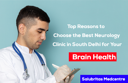 Why Salubritas Medcentre Is the Best Clinic for Neurology Care in South Delhi